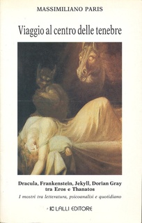 Massimiliano Paris - Viaggio al centro delle tenebre. Dracula, Frankenstein, Jekyll, Dorian Gray  tra Eros e Thanatos (1992)