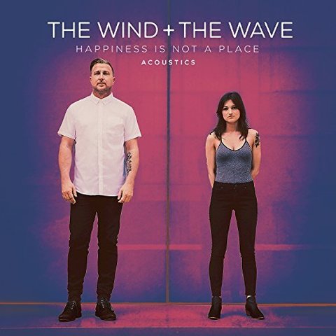 The Wind + The Wave - Happiness Is Not a Place (Acoustics) (2017)